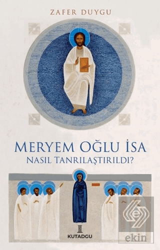 Meryem Oğlu İsa Nasıl Tanrılaştırıldı?