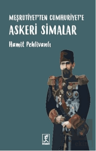 Meşrutiyet\'ten Cumhuriyet\'e Askeri Simalar