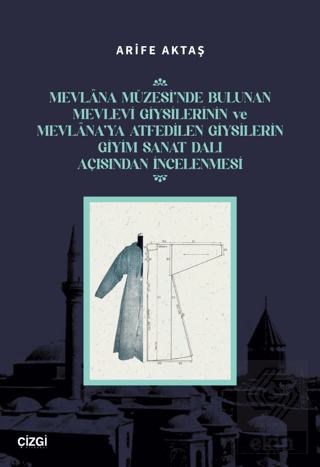 Mevlana Müzesi'nde Bulunan Mevlevi Giysilerinin Ve Mevlana'ya Atfedilen Giysilerin Giyim Sanat Dalı Açısından İncelenmesi