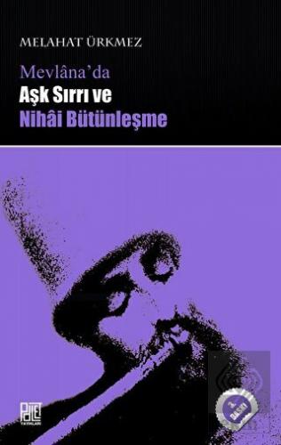 Mevlana\'da Aşk Sırrı ve Nihai Bütünleşme