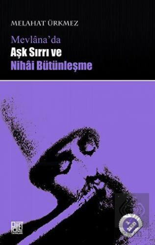 Mevlana\'da Aşk Sırrı ve Nihai Bütünleşme