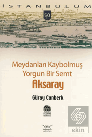 Meydanları Kaybolmuş Yorgun Bir Semt Aksaray