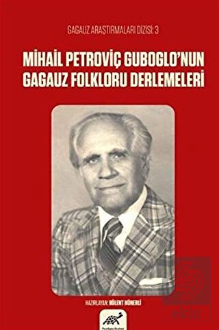 Mihail Petroviç Guboglo\'nun Gagauz Folkloru Derlem