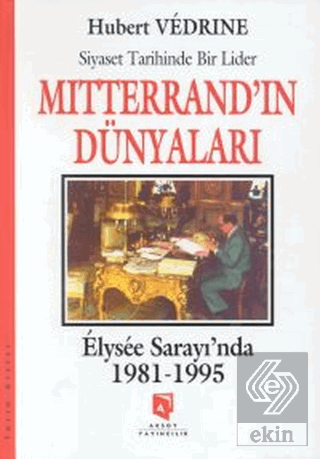 Mitterrandın Dünyaları : Elysee Sarayında 1981-1995