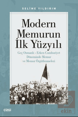 Modern Memurun İlk Yüzyılı (Genç Osmanlı Erken Cumhuriyet Döneminde Memur ve Memur Örgütlenmeleri)