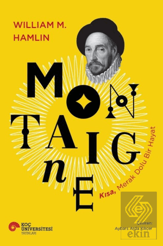 Montaigne - Kısa, Merak Dolu Bir Hayat