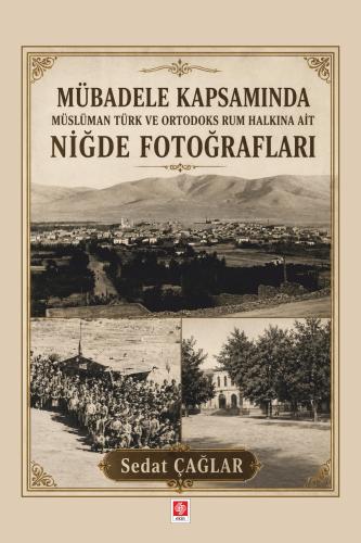 Mübadele Kapsamında Müslüman Türk ve Ortadoks Rum Halkına Ait Niğde Fotoğrafları  / Sedat Çağlar
