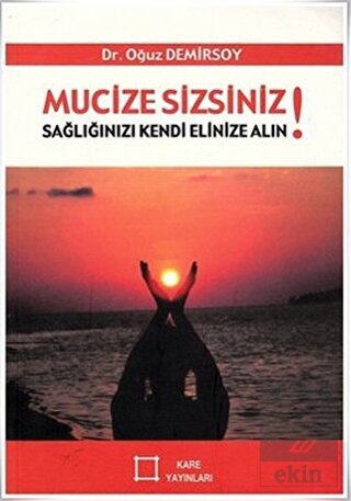 Mucize Sizsiniz! Sağlığınızı Kendi Elinize Alın!