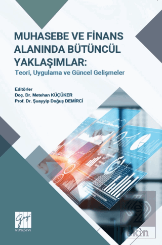 Muhasebe ve Finans Alanında Bütüncül Yaklaşımlar: Teori, Uygulama Ve G