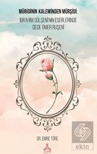 Müridinin Kaleminden Mürşidi: İbrahim Gülşeni'nin 