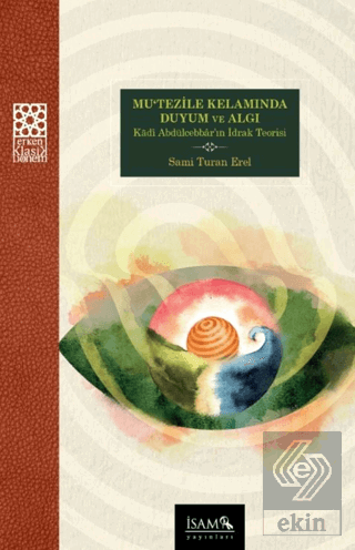 Mutezile Kelamında Duyum ve Algı Kadı Abdülcebbarın İdrak Teorisi
