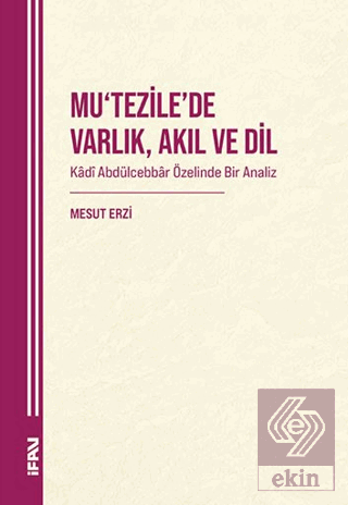 Mu'tezile'de Varlık, Akıl ve Dil: Kâdî Abdülcebbâr Özelinde Bir Analiz