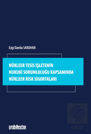 Nükleer Tesis İşletenin Hukuki Sorumluluğu Kapsamında Nükleer Risk Sigortaları