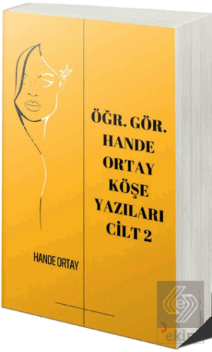 Öğr. Gör. Hande Ortay Köşe Yazıları Cilt 2