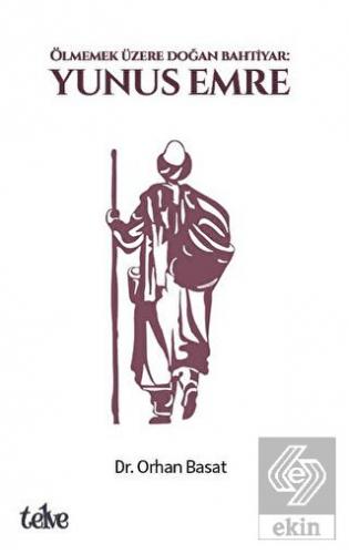 Ölmemek Üzere Doğan Bahtiyar: Yunus Emre