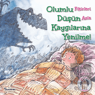 Olumlu Düşün Kaygılarına Yenilme - Kendine Yardımc