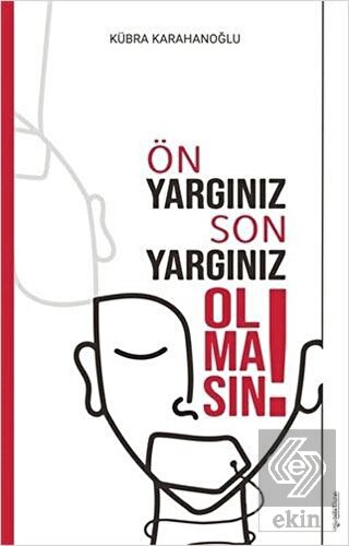 Ön Yargınız Son Yargınız Olmasın!