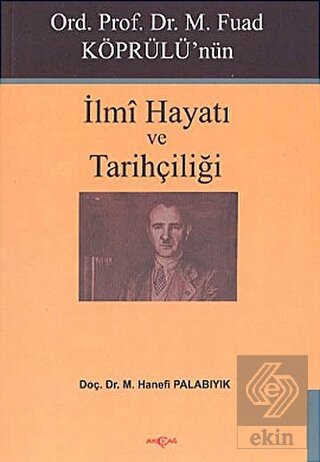 Ord. Prof. Dr. M. Fuad Köprülü\'nün İlmi Hayatı ve