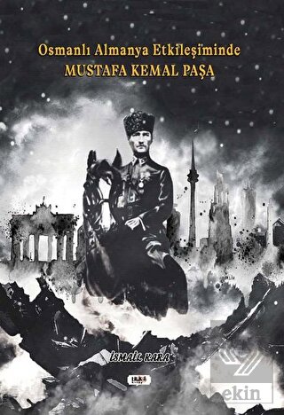 Osmanlı Almanya Etkileşiminde Mustafa Kemal Paşa