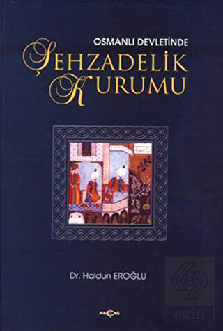Osmanlı Devleti\'nde Şehzadelik Kurumu