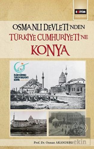 Osmanlı Devleti\'nden Türkiye Cumhuriyeti\'ne Konya