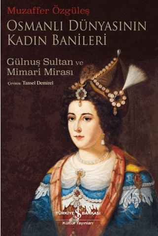 Osmanlı Dünyasının Kadın Banileri – Gülnuş Sultan Ve Mimari Mirası