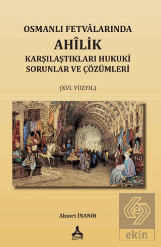 Osmanlı Fetvalarında Ahîlik Karşılaştıkları Hukuki Sorunlar Ve Çözümleri (XVI. Yüzyıl)