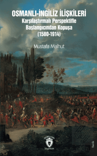 Osmanlı-İngiliz İlişkileri Karşılaştırmalı Perspektifle Başlangıcından Kopuşa (1580-1914)