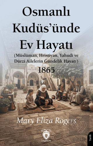 Osmanlı Kudüs'ünde Ev Hayatı Mary Eliza Rogers Dorlion Yayınları Satın