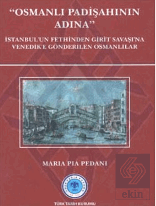 Osmanlı Padişahının Adına: İstanbul'un Fethinden Girit Savaşı'na Venedik'e Gönderilen Osmanlılar