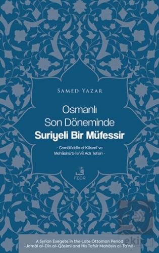 Osmanlı Son Döneminde Suriyeli Bir Mu¨fessir -Cemalu¨ddin el-Kasımi ve Mehasinu¨'t-Te'vil Adlı Tefsiri-