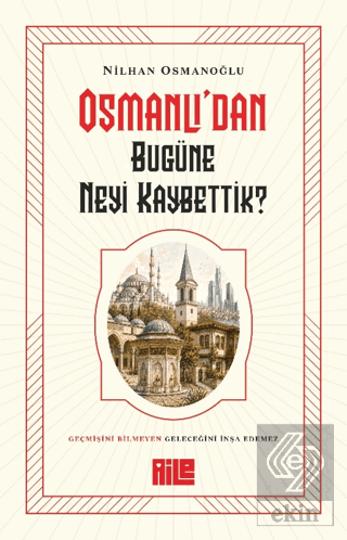 Osmanlıdan Bugüne Neyi Kaybettik? Nilhan Osmanoğlu Aile Yayınları Satı