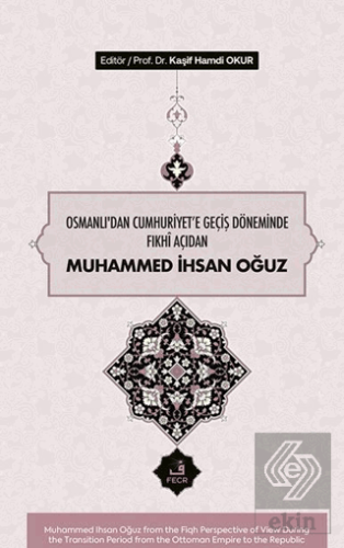 Osmanlı'dan Cumhuriyete Geçiş Döneminde Fıkhî Açıdan Muhammed İhsan Oğuz