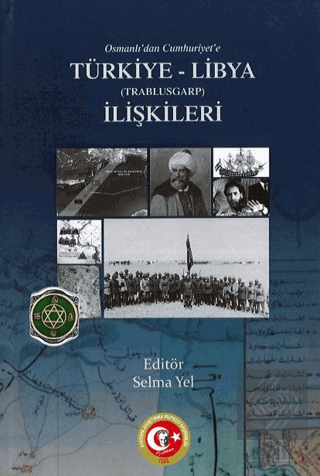 Osmanlı'dan Türkiye Cumhuriyeti Devleti'ne Trablusgarp-Libya İlişkiler
