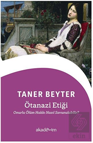 Ötanazi Etiği: Onurlu Ölüm Hakkı Nasıl Savunulabil