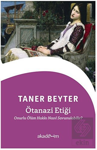 Ötanazi Etiği: Onurlu Ölüm Hakkı Nasıl Savunulabil