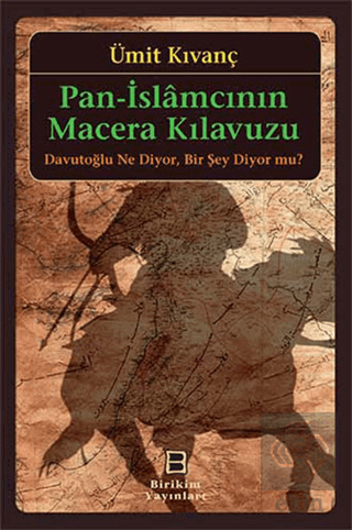 Pan-İslamcının Macera Kılavuzu : Davutoğlu Ne Diyo