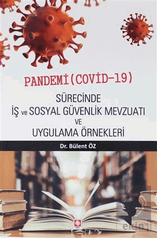 Pandemi (Covid-19) Sürecinde İş ve Sosyal Güvenlik Mevzuatı ve Uygulama Örnekleri Bülent Öz
