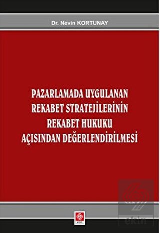 Pazarlamada Uygulanan Rekabet Stratejilerinin Rekabet Hukuku Açısından Değerlendirilmesi Nevin Kortunay