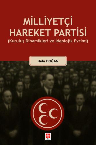 Milliyetçi Hareket Partisi ( Kuruluş Dinamikleri ve İdeolojik Evrimi ) Hıdır Doğan
