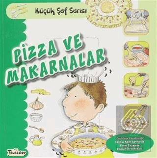Pizza ve Makarnalar - Küçük Şef Serisi