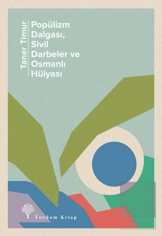 Popülizm Dalgası Sivil Darbeler ve Osmanlı Hülyası