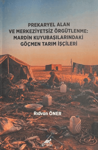 Prekaryel Alan ve Merkeziyetsiz Örgütlenme: Mardin Kuyubaşılarındaki Göçmen Tarım İşçileri