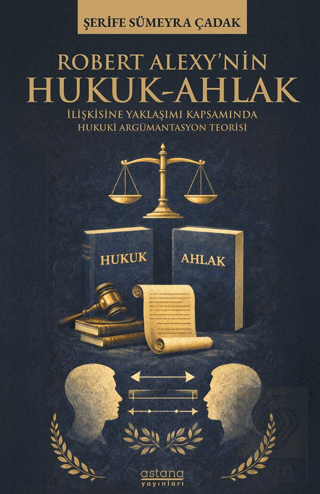 Robert Alexy'nin Hukuk-Ahlak İlişkisine Yaklaşımı Kapsamında Hukuki Argümantasyon Teorisi