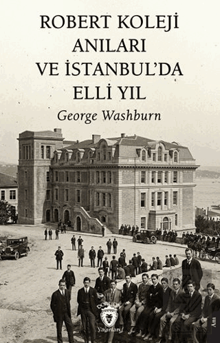 Robert Koleji Anıları ve İstanbul'da Elli Yıl George Washburn Dorlion 