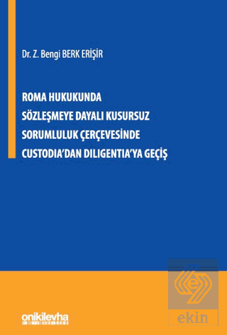 Roma Hukukunda Sözleşmeye Dayalı Kusursuz Sorumluluk Çerçevesinde Custodiadan Diligentiaya Geçiş