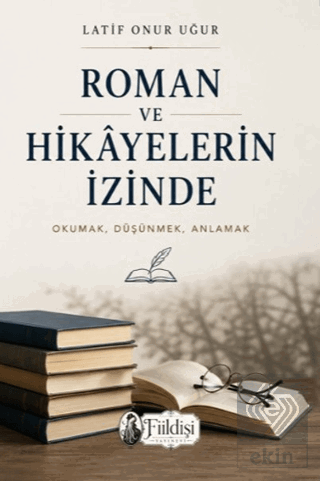 Roman ve Hikâyelerin İzinde Latif Onur Uğur Fiildişi Yayınları Satın A