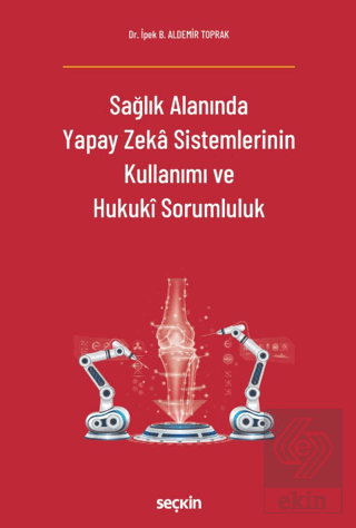 Sağlık Alanında Yapay Zeka Sistemlerinin Kullanımı ve Hukuki Sorumluluk