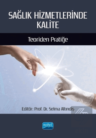 Sağlık Hizmetlerinde Kalite - Teoriden Pratiğe Kolektif Nobel Akademik