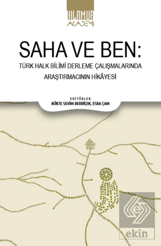 Saha ve Ben/ Türk Halk Bilimi Derleme Çalışmalarında Araştırmacının Hi